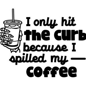 I Only Hit the Curb Because I Spilled My Coffee 6x6 Funny Car Decal